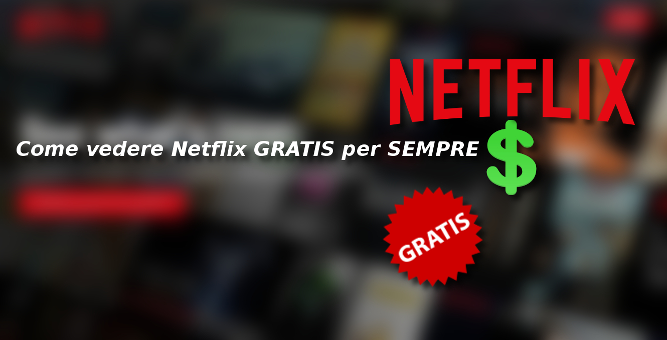 Come vedere Netflix GRATIS per SEMPRE